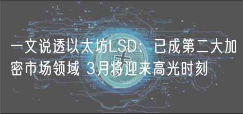 一文说透以太坊LSD:已成第二大加密市场领域 3月将迎来高光时刻