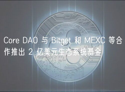 Core DAO 与 Bitget 和 MEC 等合作推出 2 亿美元生态系统基金