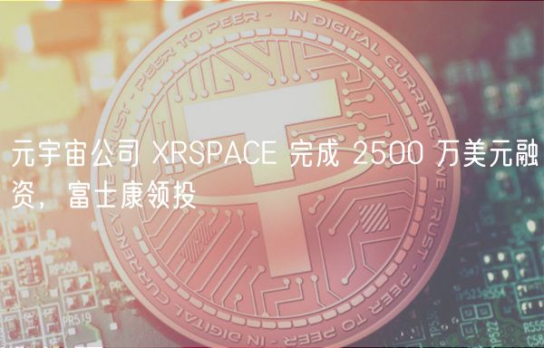元宇宙公司 RSPACE 完成 2500 万美元融资，富士康领投