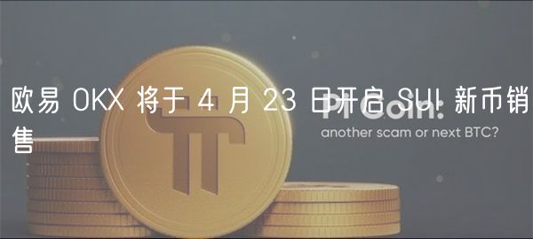 欧易 OK 将于 4 月 23 日开启 SUI 新币销售
