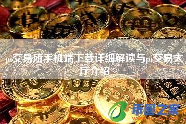 pi交易所手机端下载详细解读与pi交易大厅介绍