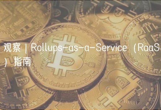 观察 | Rollups-as-a-Service（RaaS）指南