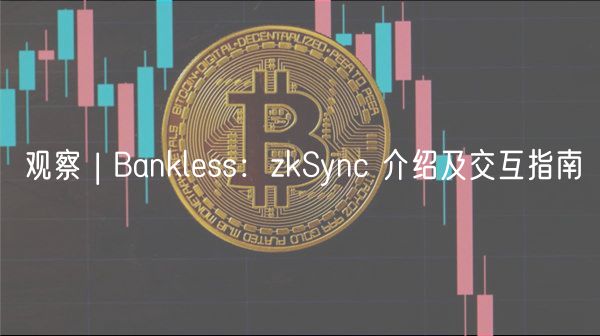 观察 | Bankless：zkSync 介绍及交互指南