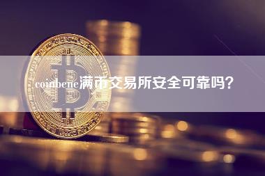 coinbene满币交易所安全可靠吗？