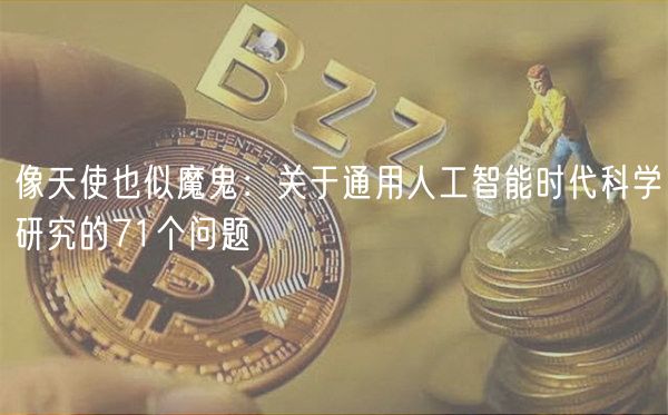 像天使也似魔鬼:关于通用人工智能时代科学研究的71个问题