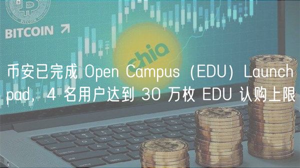 币安已完成 Open Campus(EDU)Launchpad,4 名用户达到 30 万枚 EDU 认购上限