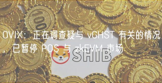0VI:正在调查疑与 vGHST 有关的情况,已暂停 POS 与 zkEVM 市场