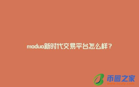 moduo新时代交易平台怎么样？
