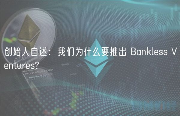 创始人自述:我们为什么要推出 Bankless Ventures?