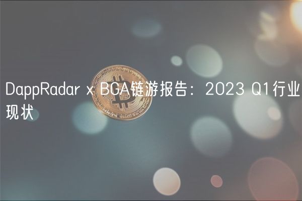 DappRadar BGA链游报告:2023 Q1行业现状