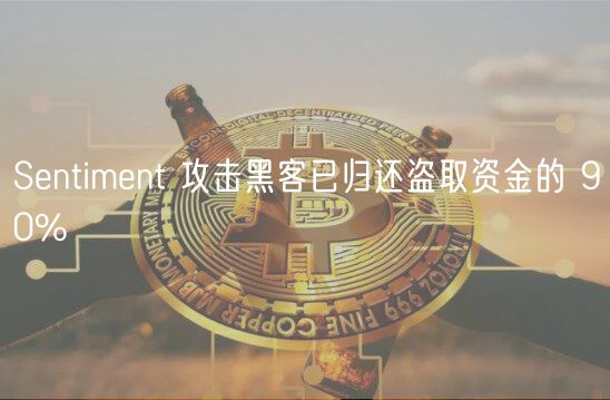 Sentiment 攻击黑客已归还盗取资金的 90%