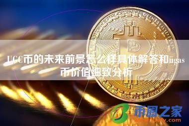 UGC币的未来前景怎么样具体解答和ugas币价值细致分析