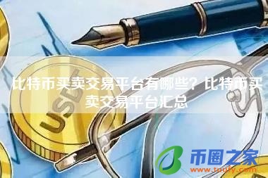 比特币买卖交易平台有哪些？比特币买卖交易平台汇总