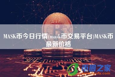 MASK币今日行情(mask币交易平台)MASK币最新价格