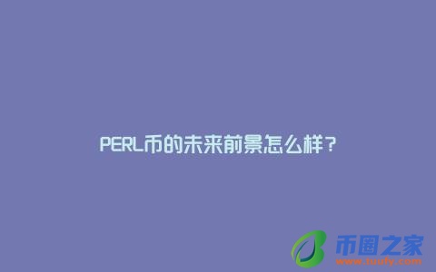 PERL币的未来前景怎么样？