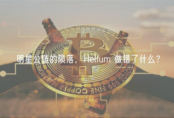 明星公链的陨落,Helium 做错了什么?