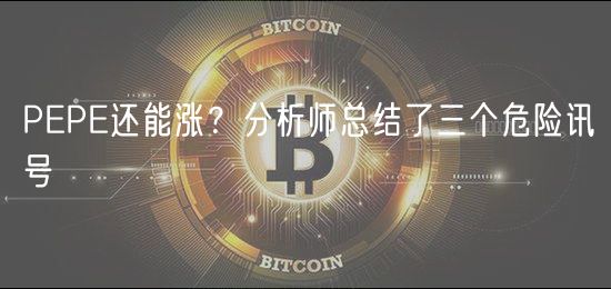 PEPE还能涨？分析师总结了三个危险讯号
