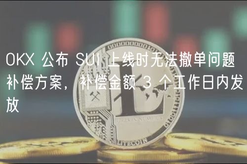 OK 公布 SUI 上线时无法撤单问题补偿方案,补偿金额 3 个工作日内发放