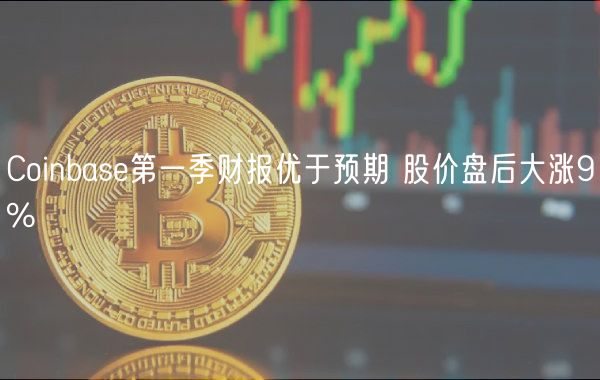 Coinbase第一季财报优于预期 股价盘后大涨9%