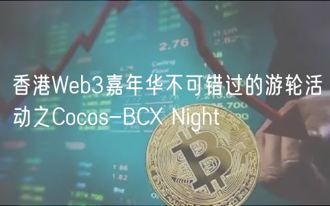 香港Web3嘉年华不可错过的游轮活动之Cocos-BC Night