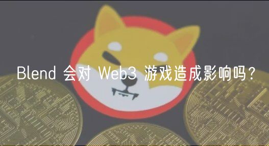 Blend 会对 Web3 游戏造成影响吗？