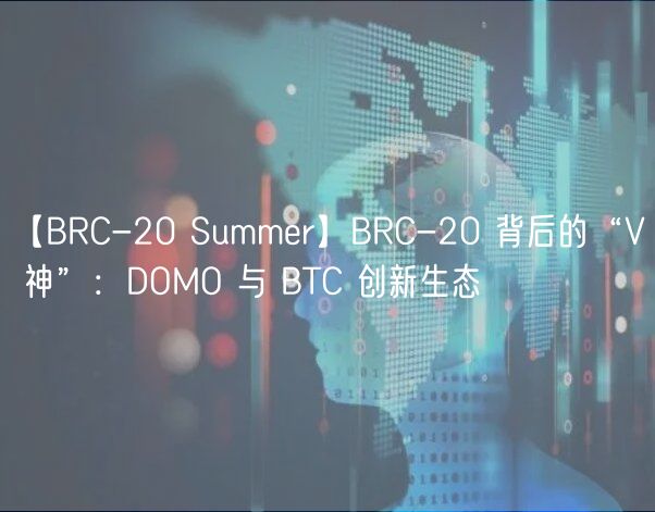 【BRC-20 Summer】BRC-20 背后的“V 神”：DOMO 与 BTC 创新生态