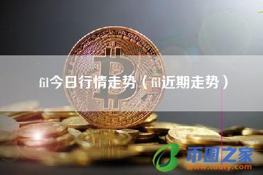 fil今日行情走势(fil近期走势)