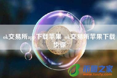 ok交易所app下载苹果_ok交易所苹果下载步骤