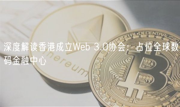 深度解读香港成立Web 3.0协会：占位全球数码金融中心