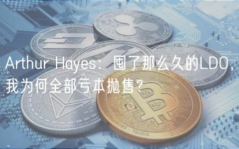 Arthur Hayes：囤了那么久的LDO，我为何全部亏本抛售？