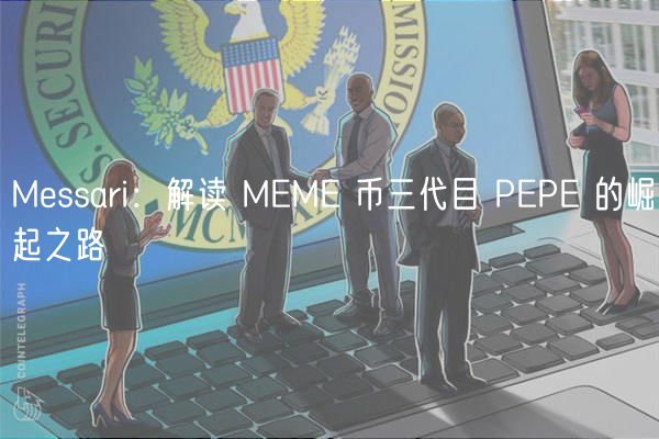 Messari：解读 MEME 币三代目 PEPE 的崛起之路