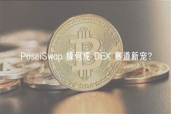 PoseiSwap 缘何成 DE 赛道新宠？