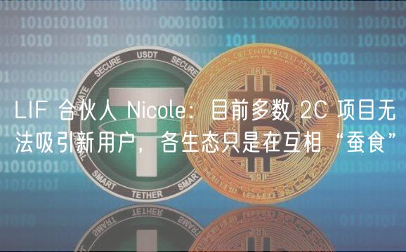 LIF 合伙人 Nicole：目前多数 2C 项目无法吸引新用户，各生态只是在互相“蚕食”