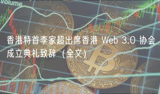 香港特首李家超出席香港 Web 3.0 协会成立典礼致辞（全文）