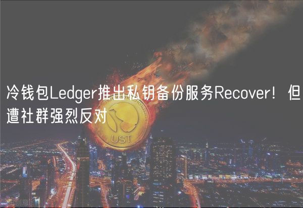 冷钱包Ledger推出私钥备份服务Recover！但遭社群强烈反对