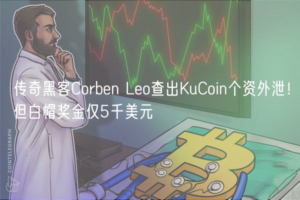 传奇黑客Corben Leo查出KuCoin个资外泄！但白帽奖金仅5千美元