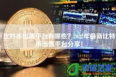 比特币出售平台有哪些？2022年最新比特币出售平台分享！