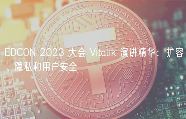 EDCON 2023 大会 Vitalik 演讲精华：扩容、隐私和用户安全