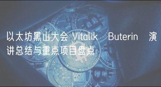以太坊黑山大会 Vitalik Buterin 演讲总结与重点项目盘点