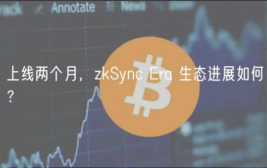 上线两个月，zkSync Era 生态进展如何？