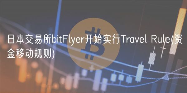 日本交易所bitFlyer开始实行Travel Rule _ 资金移动规则