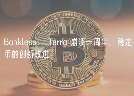Bankless： Terra 崩溃一周年，稳定币的创新改进