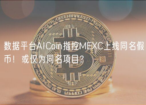 数据平台AICoin指控MEC上线同名假币！或仅为同名项目？