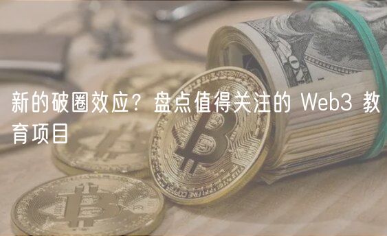 新的破圈效应？盘点值得关注的 Web3 教育项目