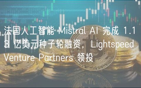 法国人工智能 Mistral AI 完成 1.13 亿美元种子轮融资，Lightspeed Venture Partners 领投