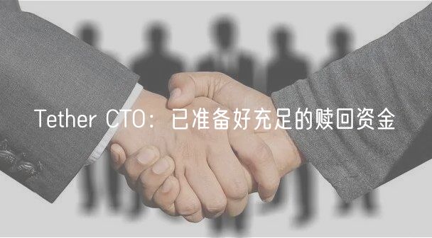 Tether CTO：已准备好充足的赎回资金