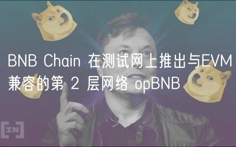 BNB Chain 在测试网上推出与EVM兼容的第 2 层网络 opBNB