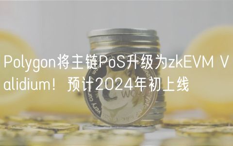 Polygon将主链PoS升级为zkEVM Validium！预计2024年初上线