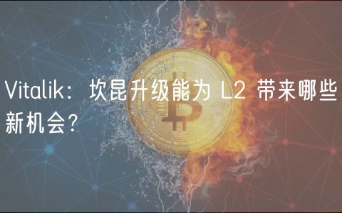 Vitalik:坎昆升级能为 L2 带来哪些新机会?