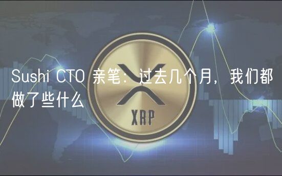 Sushi CTO 亲笔:过去几个月,我们都做了些什么